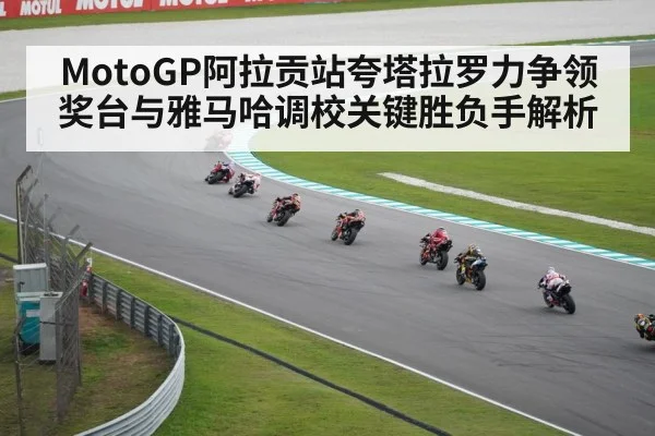 MotoGP阿拉贡站夸塔拉罗力争领奖台与雅马哈调校关键胜负手解析
