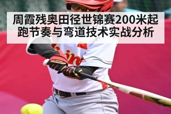 周霞残奥田径世锦赛200米起跑节奏与弯道技术实战分析